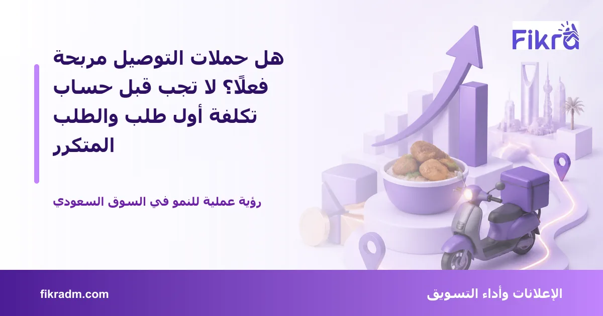 غلاف بصري من فكرة يعبر عن هل حملات التوصيل مربحة فعلًا؟ لا تجب قبل حساب تكلفة أول طلب والطلب المتكرر ويعرض عنوان الموضوع بوضوح