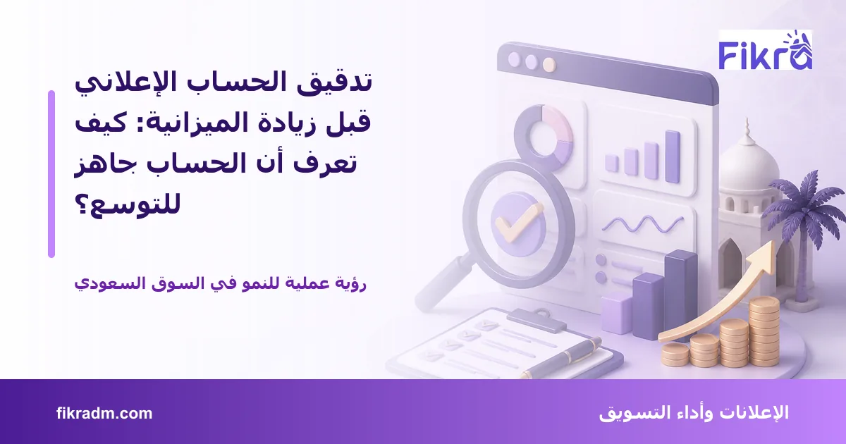 غلاف بصري من فكرة يعبر عن تدقيق الحساب الإعلاني قبل زيادة الميزانية: كيف تعرف أن الحساب جاهز للتوسع؟ ويعرض عنوان الموضوع بوضوح