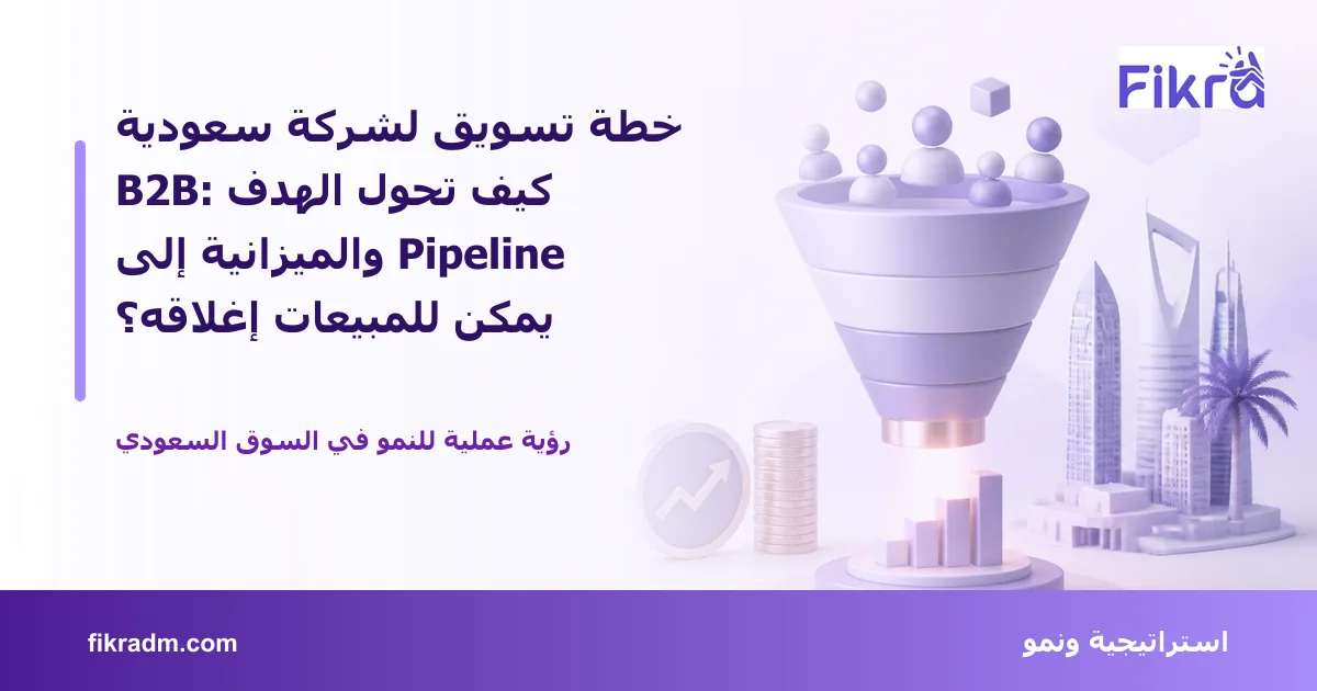 تصميم توضيحي من فكرة يشرح موضوع خطة تسويق لشركة سعودية B2B: كيف تحول الهدف والميزانية إلى Pipeline يمكن للمبيعات إغلاقه؟ بأسلوب بصري مناسب للمقال