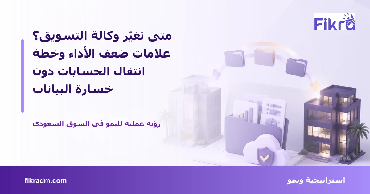 غلاف بصري من فكرة يعبر عن متى تغيّر وكالة التسويق؟ علامات ضعف الأداء وخطة انتقال الحسابات دون خسارة البيانات ويعرض عنوان الموضوع بوضوح