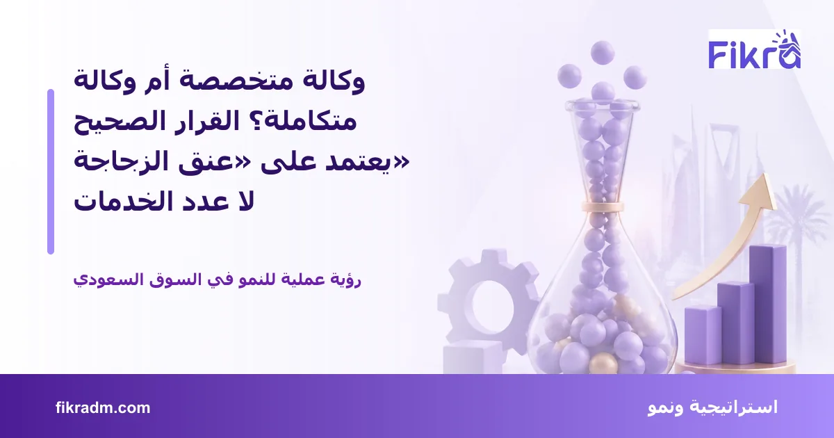 غلاف بصري من فكرة يعبر عن وكالة متخصصة أم وكالة متكاملة؟ القرار الصحيح يعتمد على «عنق الزجاجة» لا عدد الخدمات ويعرض عنوان الموضوع بوضوح